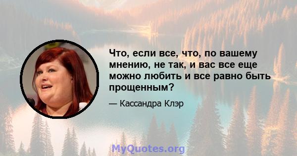 Что, если все, что, по вашему мнению, не так, и вас все еще можно любить и все равно быть прощенным?