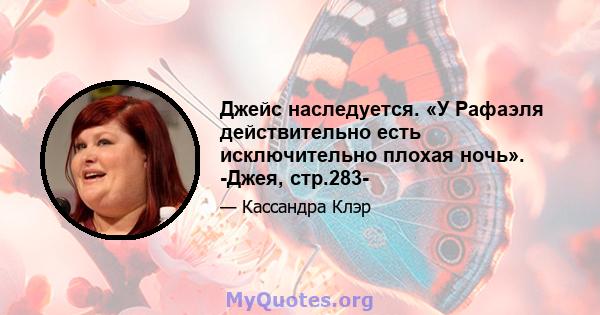 Джейс наследуется. «У Рафаэля действительно есть исключительно плохая ночь». -Джея, стр.283-