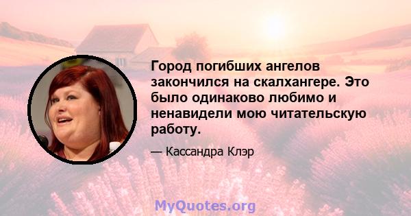 Город погибших ангелов закончился на скалхангере. Это было одинаково любимо и ненавидели мою читательскую работу.