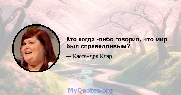 Кто когда -либо говорил, что мир был справедливым?