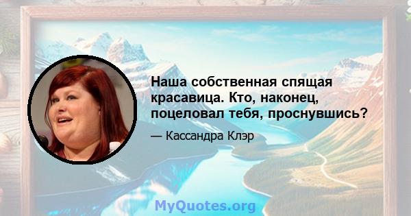 Наша собственная спящая красавица. Кто, наконец, поцеловал тебя, проснувшись?