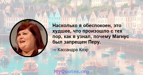 Насколько я обеспокоен, это худшее, что произошло с тех пор, как я узнал, почему Магнус был запрещен Перу.