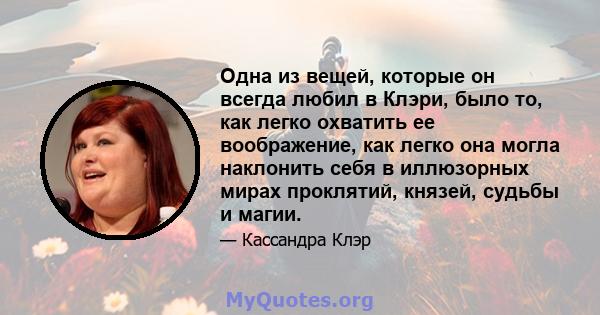 Одна из вещей, которые он всегда любил в Клэри, было то, как легко охватить ее воображение, как легко она могла наклонить себя в иллюзорных мирах проклятий, князей, судьбы и магии.