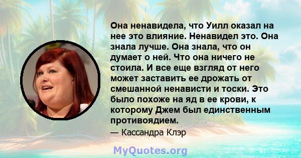 Она ненавидела, что Уилл оказал на нее это влияние. Ненавидел это. Она знала лучше. Она знала, что он думает о ней. Что она ничего не стоила. И все еще взгляд от него может заставить ее дрожать от смешанной ненависти и