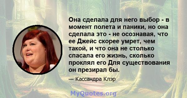 Она сделала для него выбор - в момент полета и паники, но она сделала это - не осознавая, что ее Джейс скорее умрет, чем такой, и что она не столько спасала его жизнь, сколько проклял его Для существования он презирал