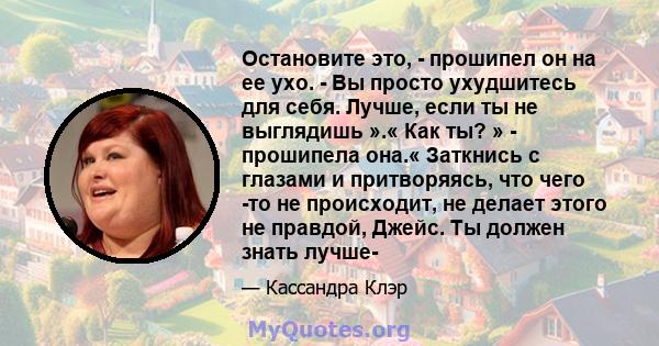 Остановите это, - прошипел он на ее ухо. - Вы просто ухудшитесь для себя. Лучше, если ты не выглядишь ».« Как ты? » - прошипела она.« Заткнись с глазами и притворяясь, что чего -то не происходит, не делает этого не