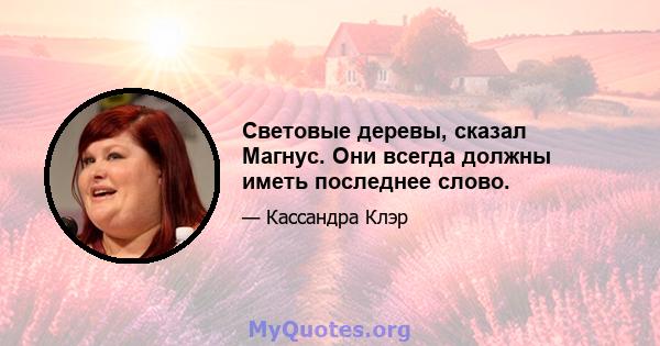 Световые деревы, сказал Магнус. Они всегда должны иметь последнее слово.