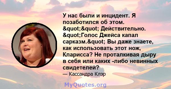 У нас были и инцидент. Я позаботился об этом. "" Действительно. "Голос Джейса капал сарказм." Вы даже знаете, как использовать этот нож, Кларисса? Не проталкивая дыру в себя или каких -либо невинных