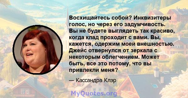 Восхищайтесь собой? Инквизитеры голос, но через его задумчивость. Вы не будете выглядеть так красиво, когда клад проходит с вами. Вы, кажется, одержим моей внешностью. Джейс отвернулся от зеркала с некоторым