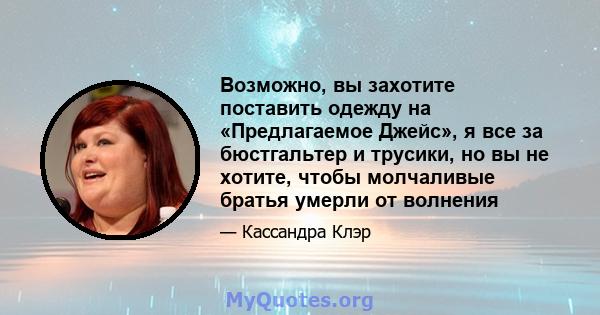 Возможно, вы захотите поставить одежду на «Предлагаемое Джейс», я все за бюстгальтер и трусики, но вы не хотите, чтобы молчаливые братья умерли от волнения