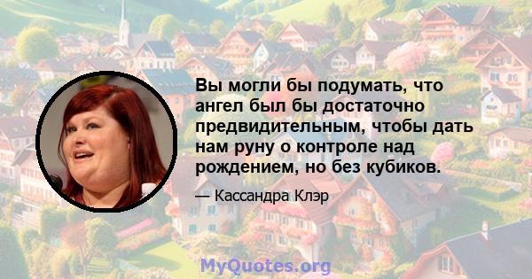 Вы могли бы подумать, что ангел был бы достаточно предвидительным, чтобы дать нам руну о контроле над рождением, но без кубиков.