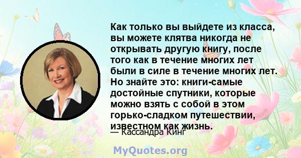 Как только вы выйдете из класса, вы можете клятва никогда не открывать другую книгу, после того как в течение многих лет были в силе в течение многих лет. Но знайте это: книги-самые достойные спутники, которые можно