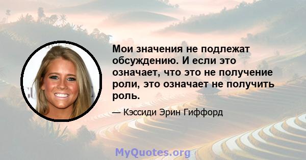 Мои значения не подлежат обсуждению. И если это означает, что это не получение роли, это означает не получить роль.