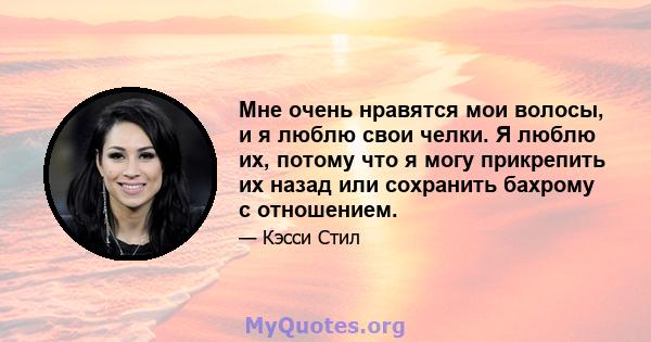 Мне очень нравятся мои волосы, и я люблю свои челки. Я люблю их, потому что я могу прикрепить их назад или сохранить бахрому с отношением.