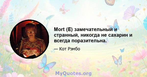 Mort (E) замечательный и странный, никогда не сахарин и всегда поразительна.