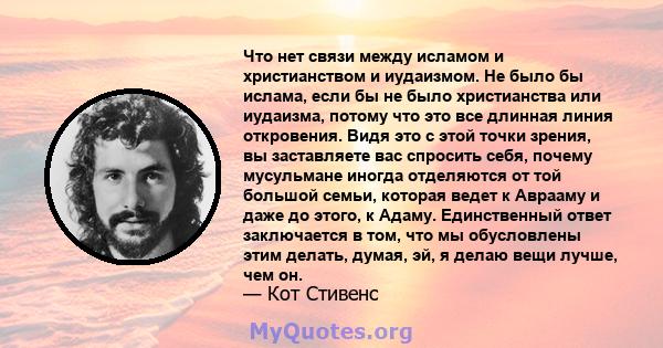 Что нет связи между исламом и христианством и иудаизмом. Не было бы ислама, если бы не было христианства или иудаизма, потому что это все длинная линия откровения. Видя это с этой точки зрения, вы заставляете вас