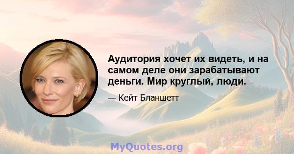 Аудитория хочет их видеть, и на самом деле они зарабатывают деньги. Мир круглый, люди.