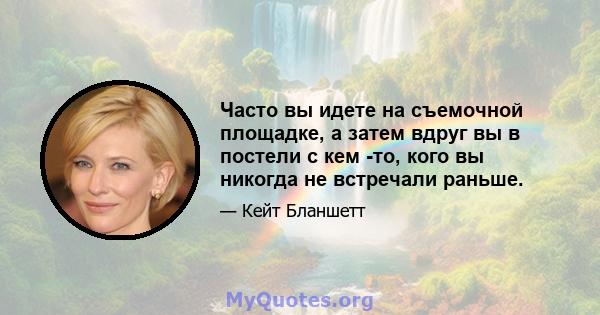 Часто вы идете на съемочной площадке, а затем вдруг вы в постели с кем -то, кого вы никогда не встречали раньше.