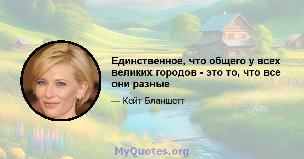 Единственное, что общего у всех великих городов - это то, что все они разные