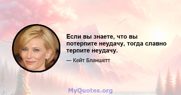 Если вы знаете, что вы потерпите неудачу, тогда славно терпите неудачу.