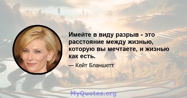 Имейте в виду разрыв - это расстояние между жизнью, которую вы мечтаете, и жизнью как есть.