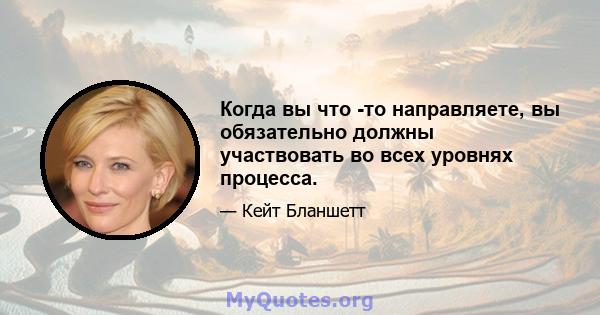 Когда вы что -то направляете, вы обязательно должны участвовать во всех уровнях процесса.