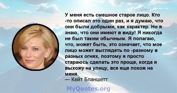 У меня есть смешное старое лицо. Кто -то описал это один раз, и я думаю, что они были добрыми, как характер. Но я знаю, что они имеют в виду! Я никогда не был таким обычным. Я полагаю, что, может быть, это означает, что 