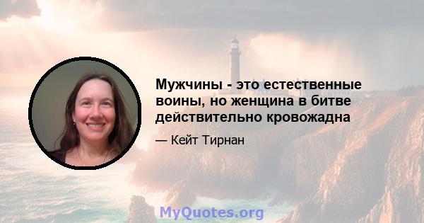 Мужчины - это естественные воины, но женщина в битве действительно кровожадна