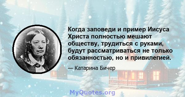 Когда заповеди и пример Иисуса Христа полностью мешают обществу, трудиться с руками, будут рассматриваться не только обязанностью, но и привилегией.