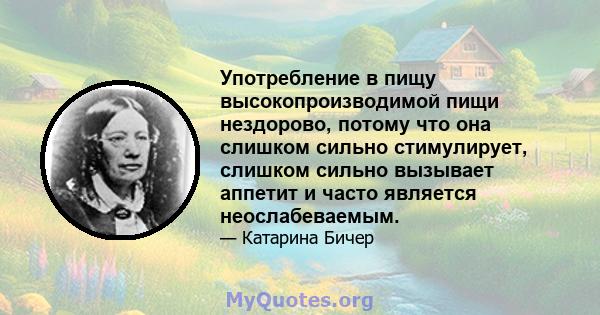 Употребление в пищу высокопроизводимой пищи нездорово, потому что она слишком сильно стимулирует, слишком сильно вызывает аппетит и часто является неослабеваемым.