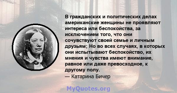 В гражданских и политических делах американские женщины не проявляют интереса или беспокойства, за исключением того, что они сочувствуют своей семье и личным друзьям; Но во всех случаях, в которых они испытывают