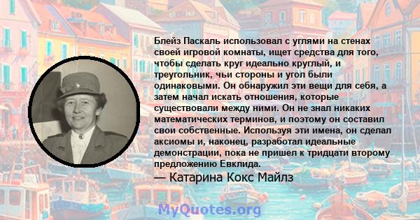 Блейз Паскаль использовал с углями на стенах своей игровой комнаты, ищет средства для того, чтобы сделать круг идеально круглый, и треугольник, чьи стороны и угол были одинаковыми. Он обнаружил эти вещи для себя, а