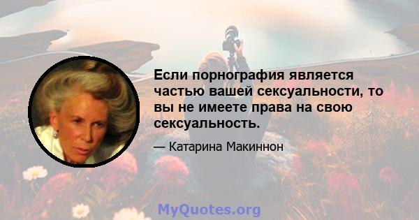 Если порнография является частью вашей сексуальности, то вы не имеете права на свою сексуальность.