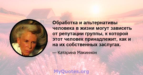 Обработка и альтернативы человека в жизни могут зависеть от репутации группы, к которой этот человек принадлежит, как и на их собственных заслугах.