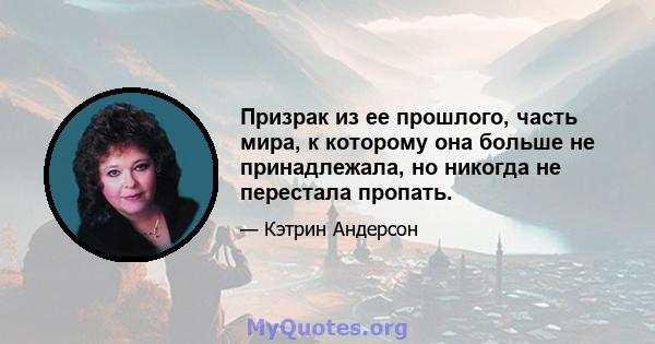 Призрак из ее прошлого, часть мира, к которому она больше не принадлежала, но никогда не перестала пропать.