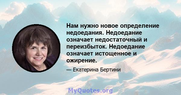 Нам нужно новое определение недоедания. Недоедание означает недостаточный и переизбыток. Недоедание означает истощенное и ожирение.