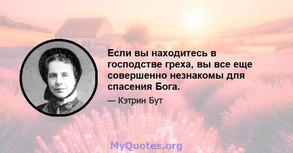 Если вы находитесь в господстве греха, вы все еще совершенно незнакомы для спасения Бога.