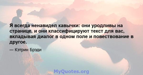 Я всегда ненавидел кавычки: они уродливы на странице, и они классифицируют текст для вас, вкладывая диалог в одном поле и повествование в другое.