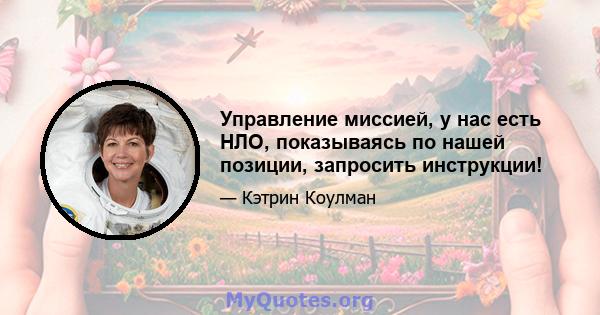 Управление миссией, у нас есть НЛО, показываясь по нашей позиции, запросить инструкции!