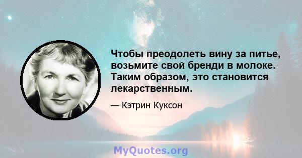 Чтобы преодолеть вину за питье, возьмите свой бренди в молоке. Таким образом, это становится лекарственным.