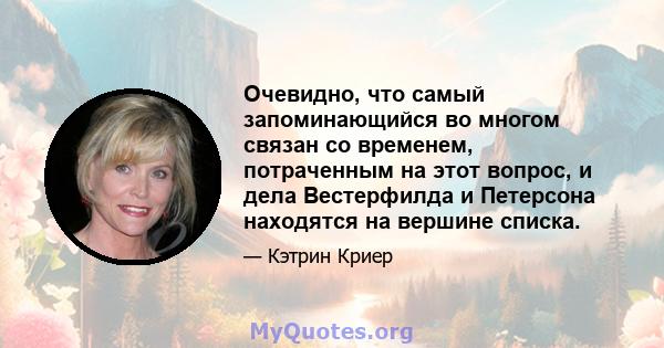 Очевидно, что самый запоминающийся во многом связан со временем, потраченным на этот вопрос, и дела Вестерфилда и Петерсона находятся на вершине списка.