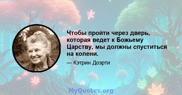 Чтобы пройти через дверь, которая ведет к Божьему Царству, мы должны спуститься на колени.