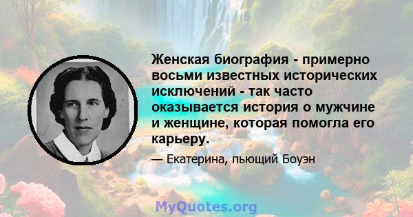 Женская биография - примерно восьми известных исторических исключений - так часто оказывается история о мужчине и женщине, которая помогла его карьеру.