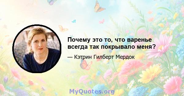 Почему это то, что варенье всегда так покрывало меня?