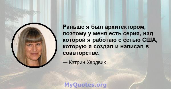 Раньше я был архитектором, поэтому у меня есть серия, над которой я работаю с сетью США, которую я создал и написал в соавторстве.