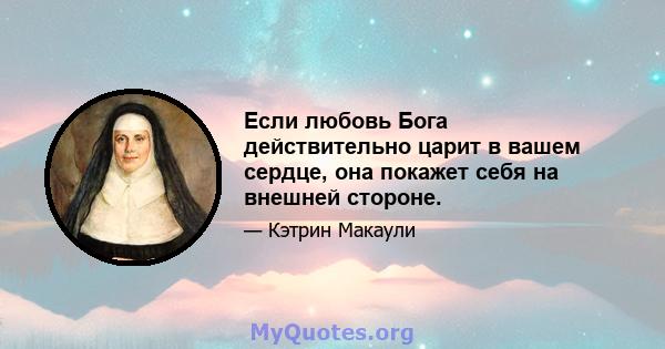 Если любовь Бога действительно царит в вашем сердце, она покажет себя на внешней стороне.