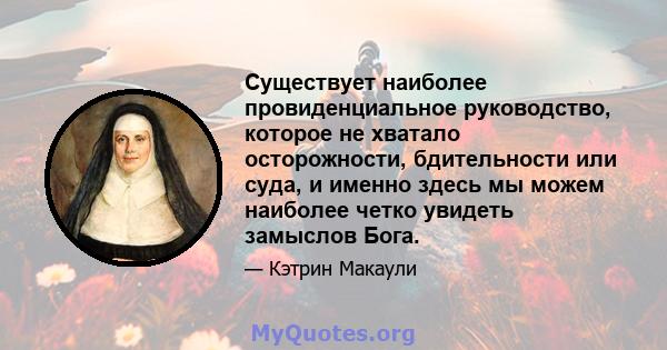 Существует наиболее провиденциальное руководство, которое не хватало осторожности, бдительности или суда, и именно здесь мы можем наиболее четко увидеть замыслов Бога.