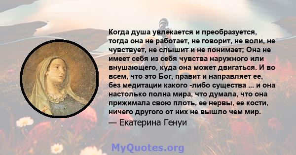 Когда душа увлекается и преобразуется, тогда она не работает, не говорит, не воли, не чувствует, не слышит и не понимает; Она не имеет себя из себя чувства наружного или внушающего, куда она может двигаться. И во всем,