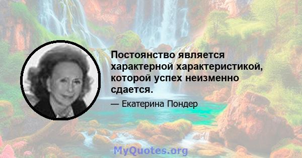 Постоянство является характерной характеристикой, которой успех неизменно сдается.