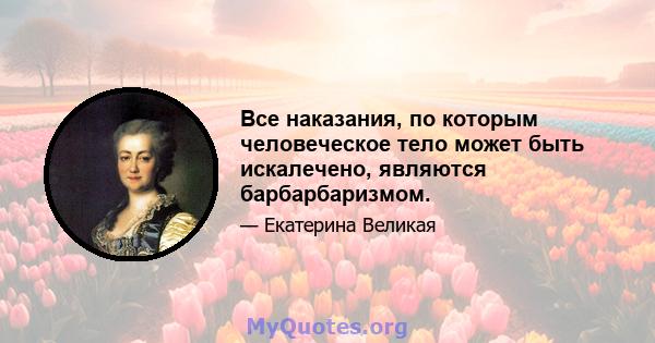 Все наказания, по которым человеческое тело может быть искалечено, являются барбарбаризмом.